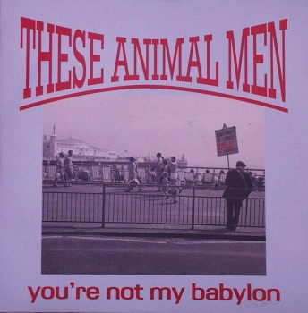 These Animal Men - You're Not My Babylon / Who's The Daddy Now ? - 7
