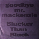 Goodbye Mr. MacKenzie - Blacker Than Black / Bold John Barleycorn - 7"