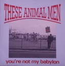 These Animal Men - You're Not My Babylon / Who's The Daddy Now ? - 7"